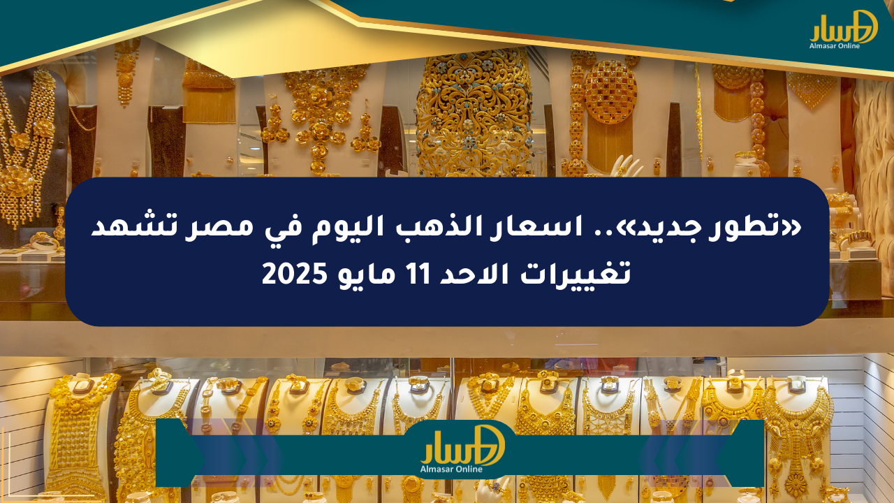 «تطور جديد».. أسعار الذهب اليوم في مصر تشهد تغييرات الأحد 11 مايو 2025